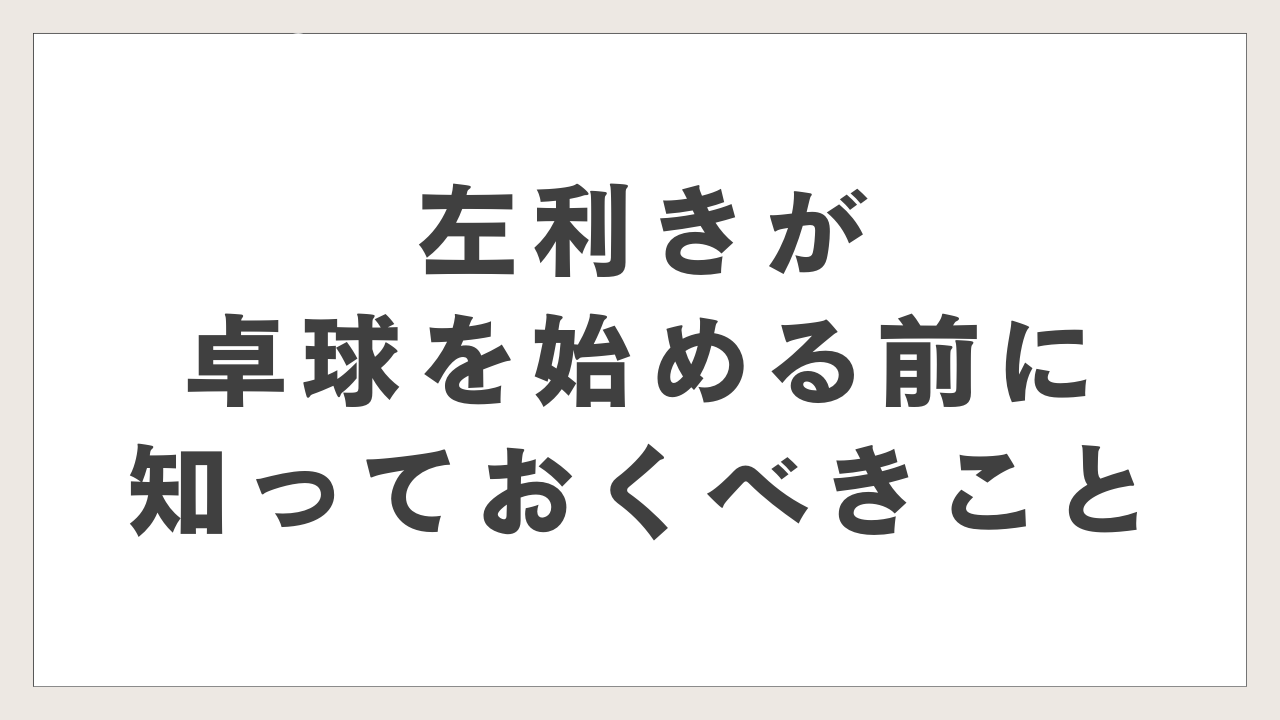 左利きが卓球を始める前に知っておくべきこと