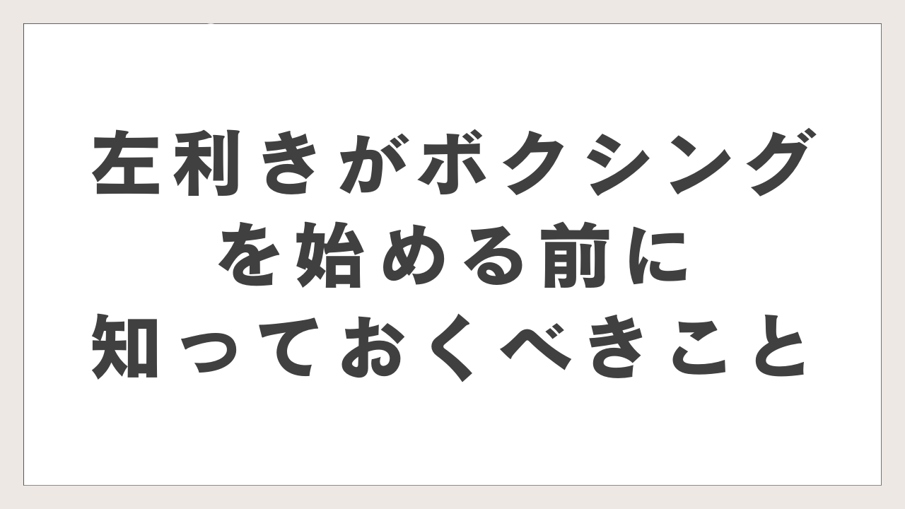 左利きがボクシングを始める前に知っておくべきこと