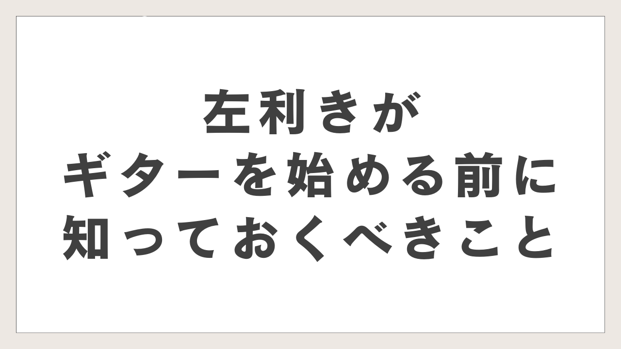 左利きがギターを始める前に知っておくべきこと